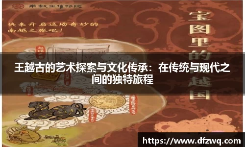王越古的艺术探索与文化传承：在传统与现代之间的独特旅程