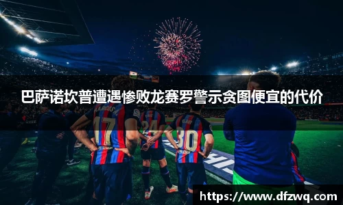 巴萨诺坎普遭遇惨败龙赛罗警示贪图便宜的代价