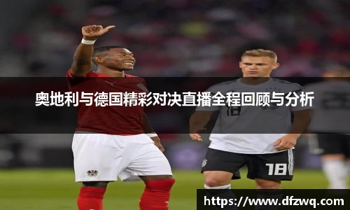 奥地利与德国精彩对决直播全程回顾与分析